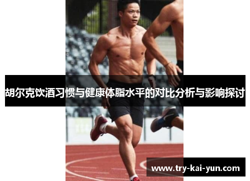 胡尔克饮酒习惯与健康体脂水平的对比分析与影响探讨